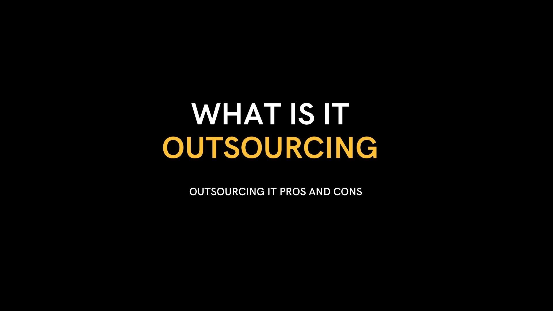 What Is IT Outsourcing? Models, Types, Outsourcing IT Pros and Cons 2021
