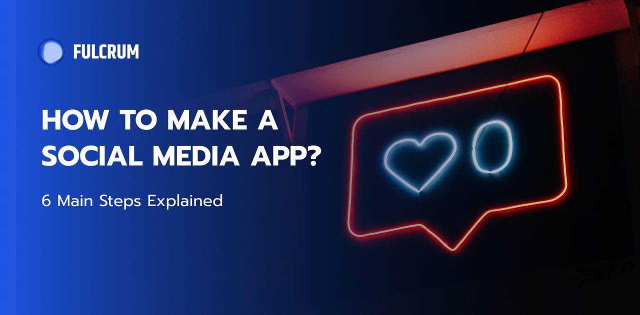 How To Make a Social Media App? 6 Main Steps Explained