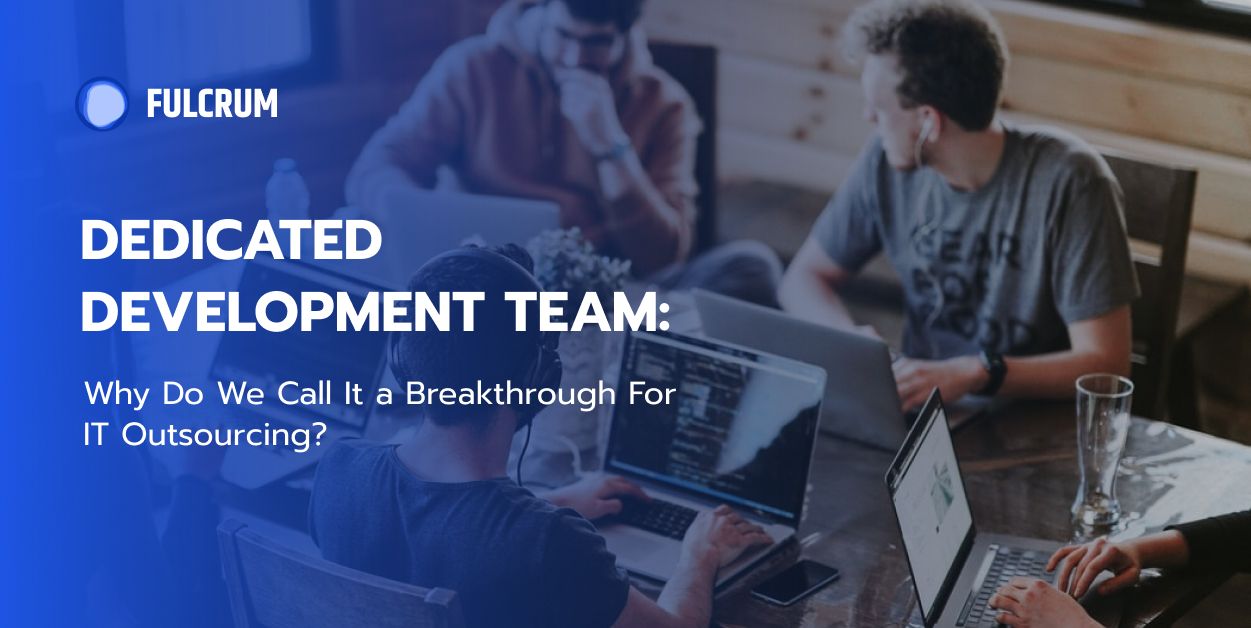 Dedicated Development Team: Why Do We Call It a Breakthrough For IT Outsourcing?