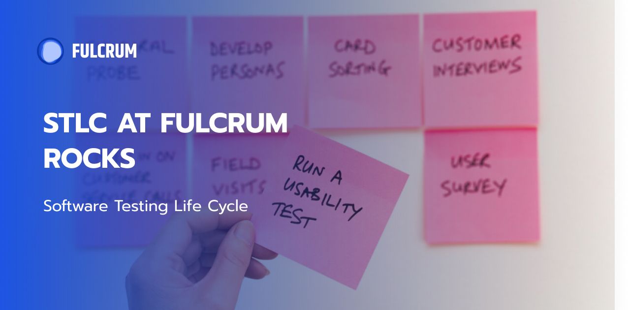 What Is a Software Testing Life Cycle: an Inside Look at Quality Assurance Process at Fulcrum Rocks