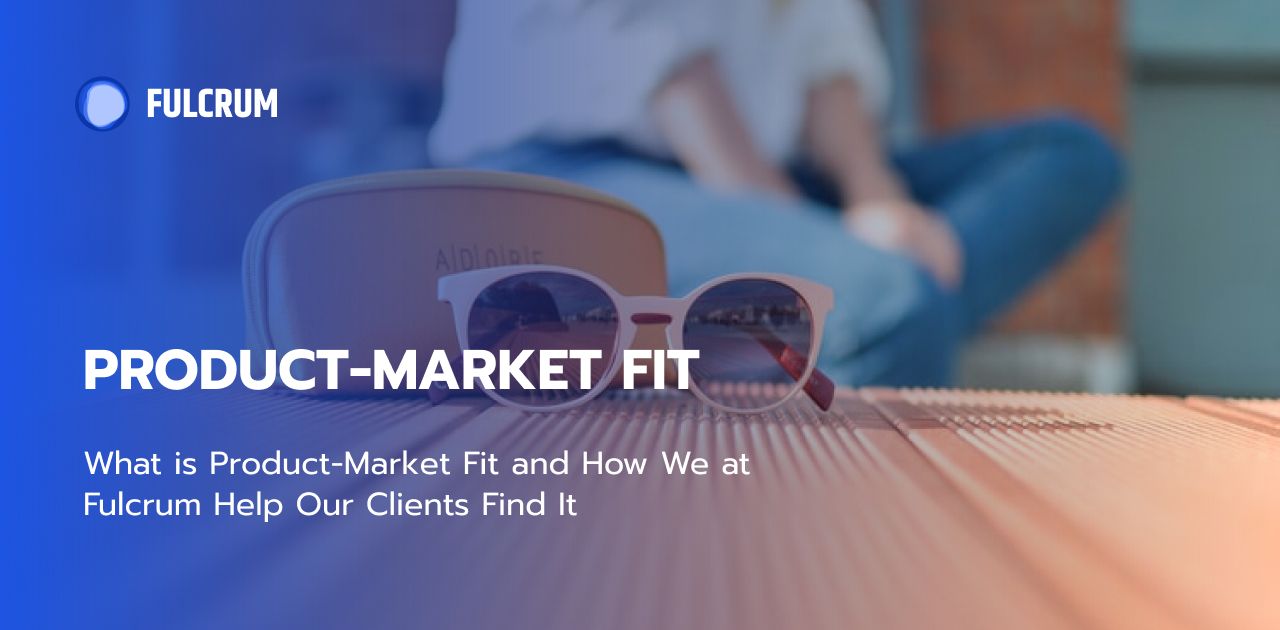 What is Product-Market Fit and How We at Fulcrum Help Our Clients Find It