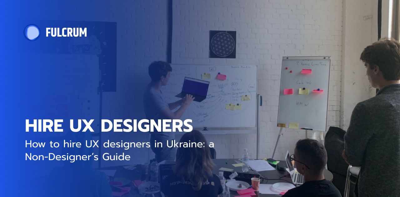 How to Hire UX Designers in Ukraine: a Non-Designer’s Guide