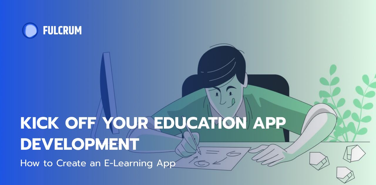 Kick Off Your Education App Development: How to Create an E-Learning App
