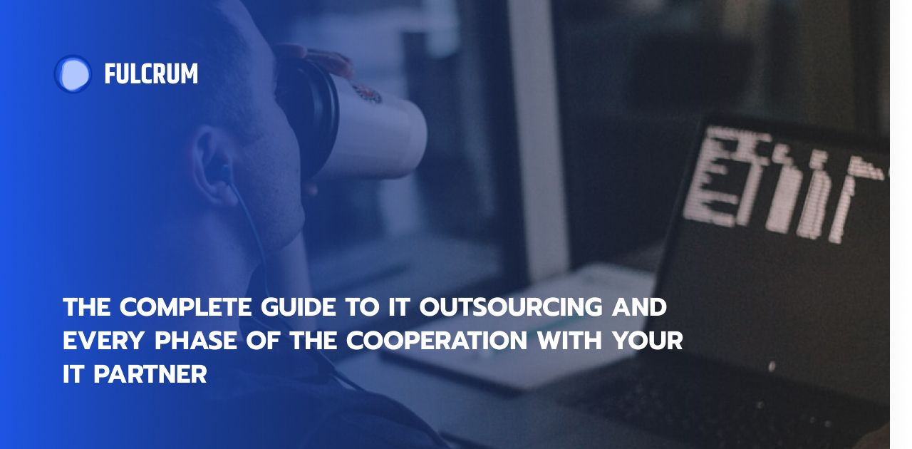 The Complete Guide to IT Outsourcing and Every Phase of the Cooperation with Your IT Partner