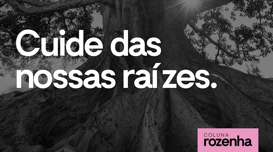 Cuide das nossas raízes