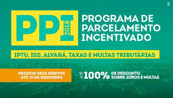 Programa de Parcelamento Incentivado – PPI 2018. Você contribui e a cidade evolui
