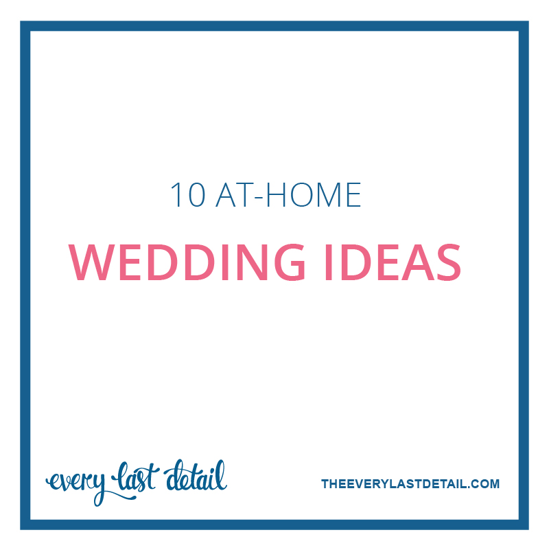 10 AtHome Wedding Ideas Every Last Detail
