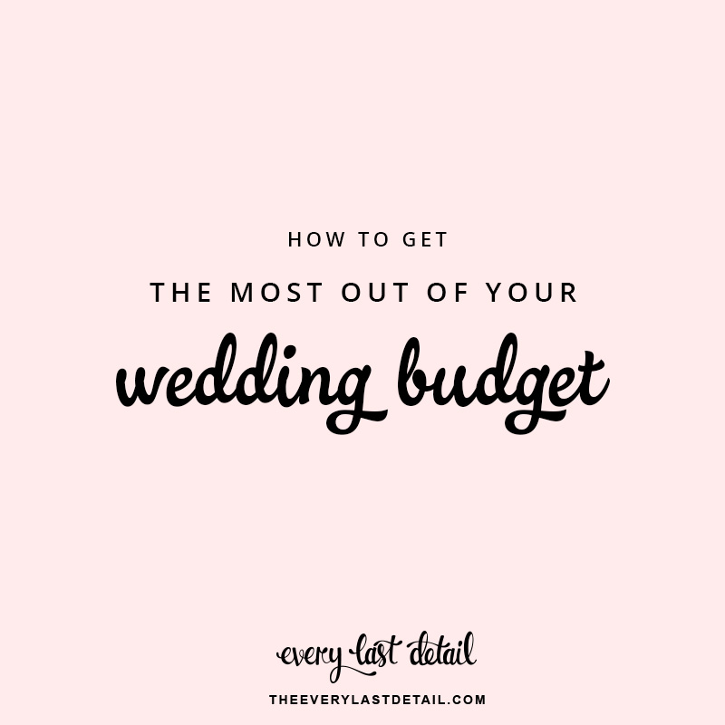 How To Get The Most Out Of Your Wedding Budget Every Last Detail