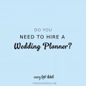 Do I need to Hire a Wedding Planner, Every Last Detail