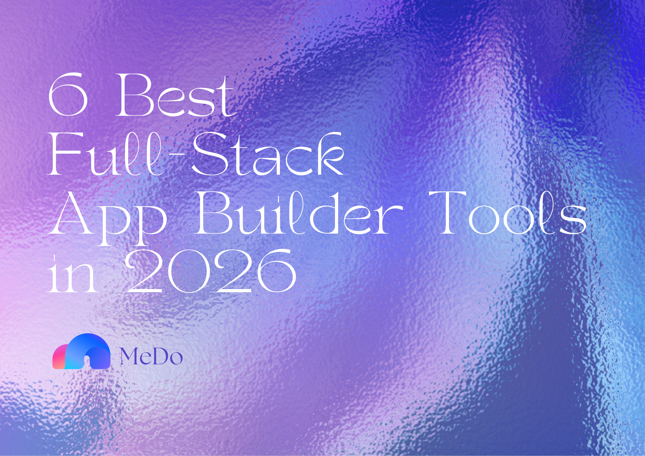 6 Best Full-Stack App Builder Tools in 2026