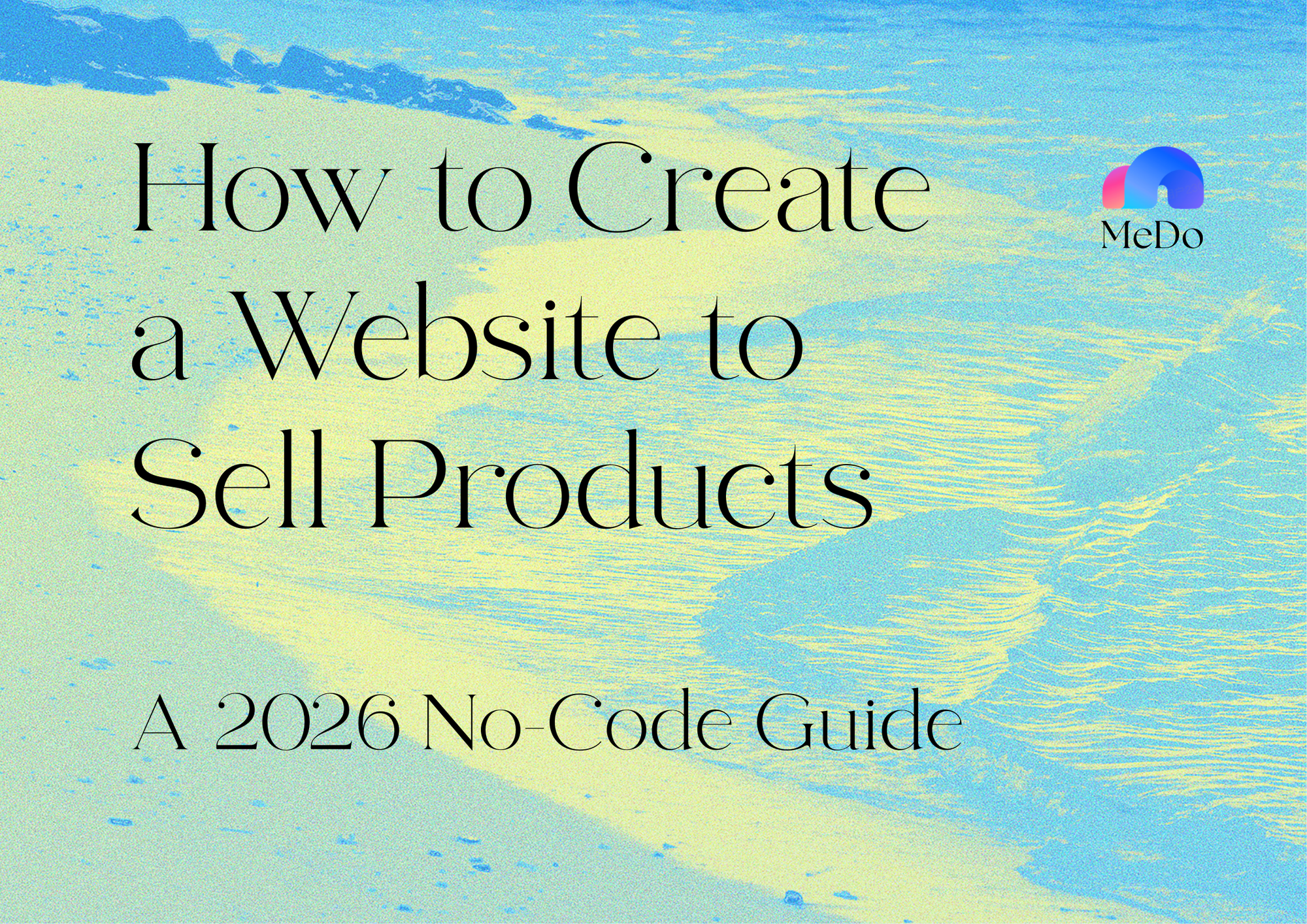 How to Create a Website to Sell Products: A 2026 No-Code Guide