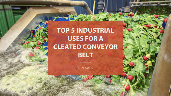 Top 5 Industrial Uses for a Cleated Conveyor Belt MIPRCorp